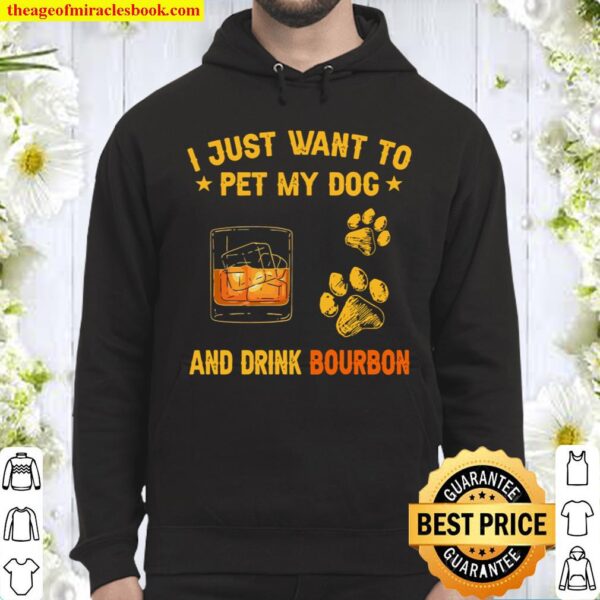 I Just Want To Pet My Dog And Drink Bourbon Hoodie