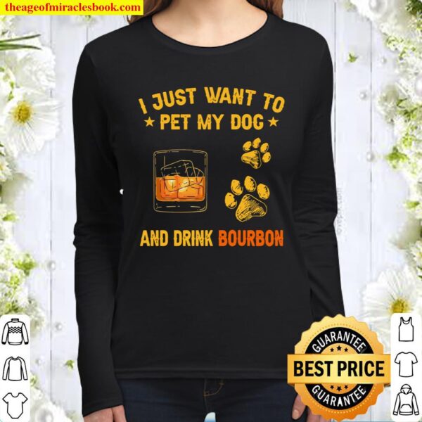 I Just Want To Pet My Dog And Drink Bourbon Women Long Sleeved