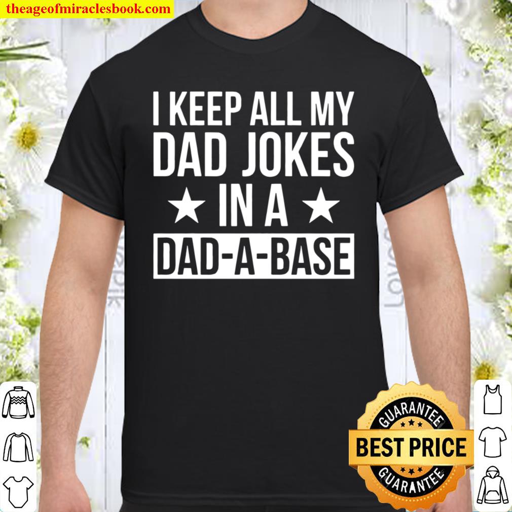 I Keep All My Dad Jokes In A Dad A Base 2021 Shirt, Hoodie, Long Sleeved, SweatShirt