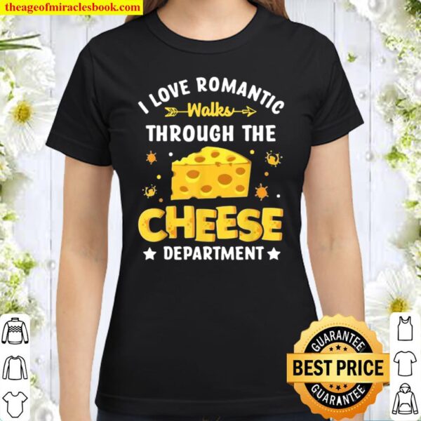 I Love Romantic Walks Through the Cheese Department Classic Women T-Shirt