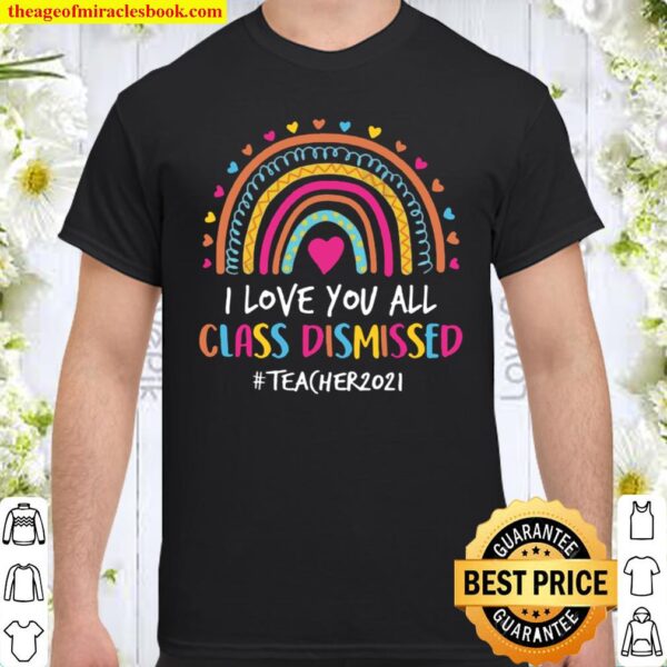 I Love You All Class Dismissed Teacher 2021 Shirt