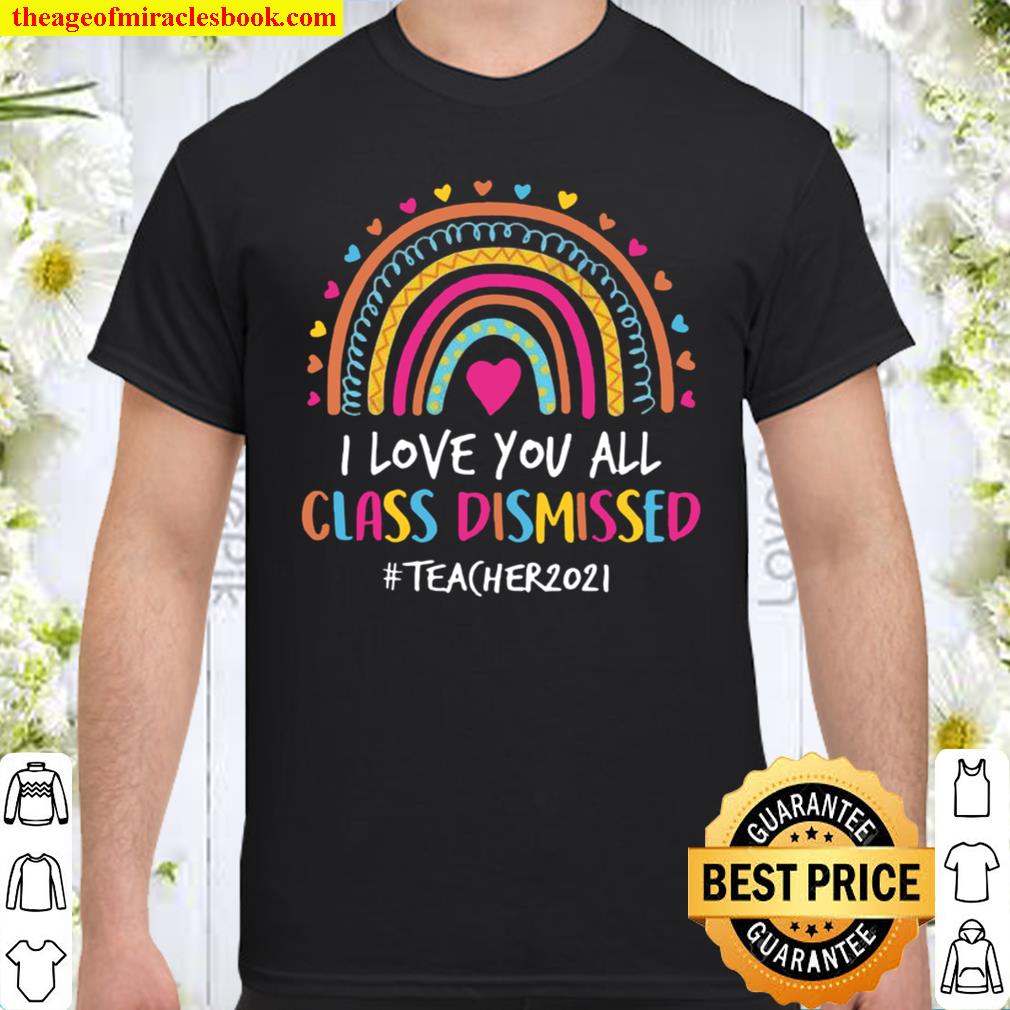 I Love You All Class Dismissed Teacher 2021 Shirt, Hoodie, Long Sleeved, SweatShirt