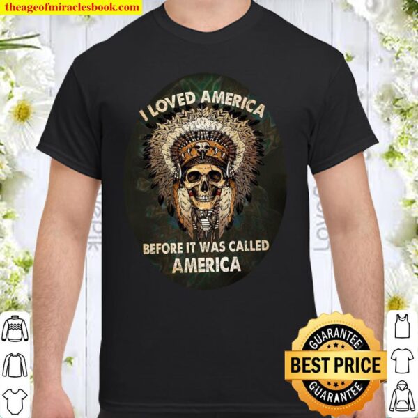 I Loved America Before It Was Called America Shirt