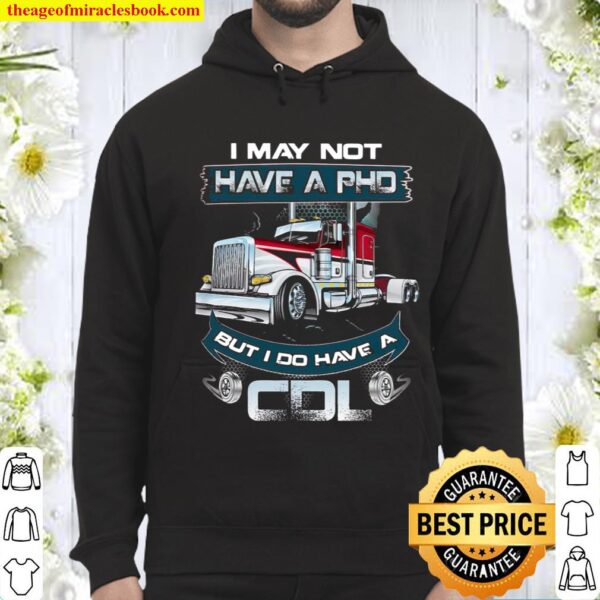 I May Not Have A PHD But I Do Have A CDL Hoodie
