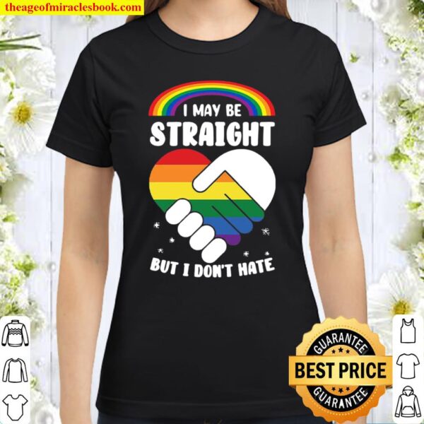 I Maybe Straight But I Dont Hate - LGBT Gitf Classic Women T-Shirt