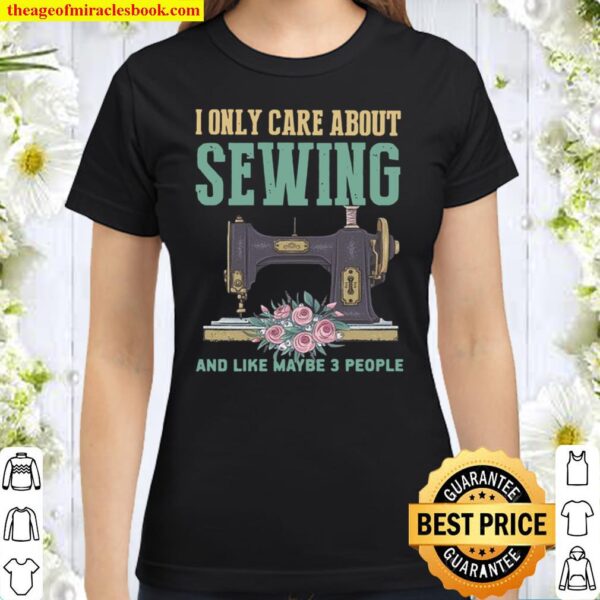 I Only Care About Sewing And Like Maybe 3 People Classic Women T-Shirt