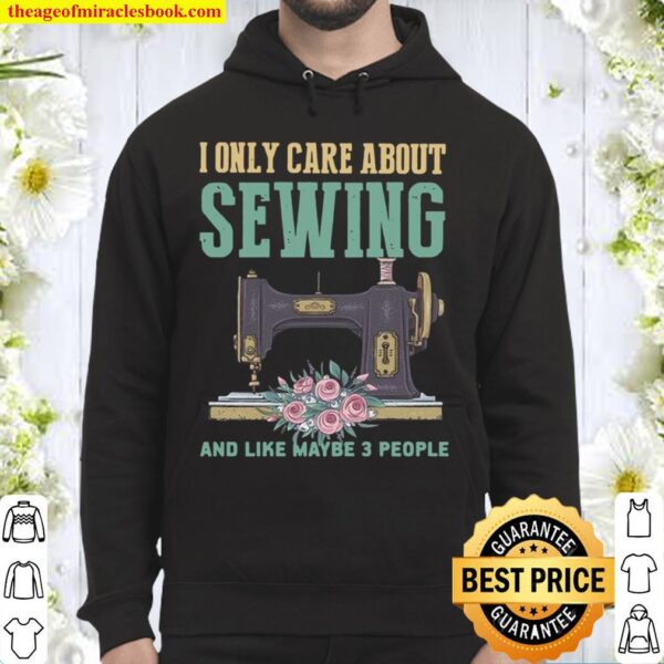 I Only Care About Sewing And Like Maybe 3 People Hoodie