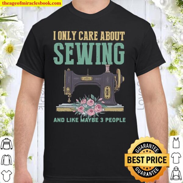 I Only Care About Sewing And Like Maybe 3 People Shirt
