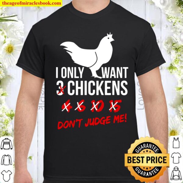 I Only Want 3 Chickens Funny Chicken Lover Farmer Gift Shirt
