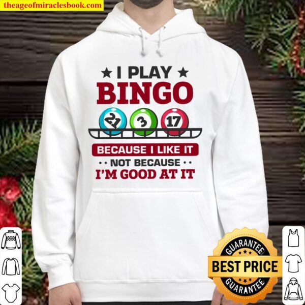I Play Bingo Because I Like It Not Because I’m Good At It Hoodie