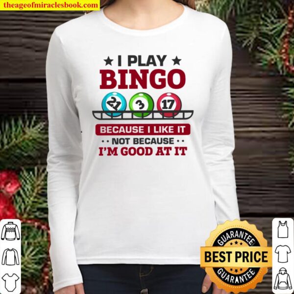 I Play Bingo Because I Like It Not Because I’m Good At It Women Long Sleeved