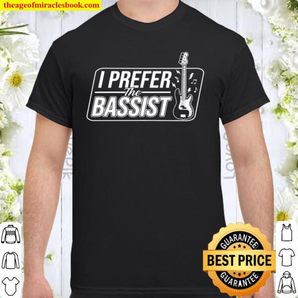 I Prefer The Bassist Shirt