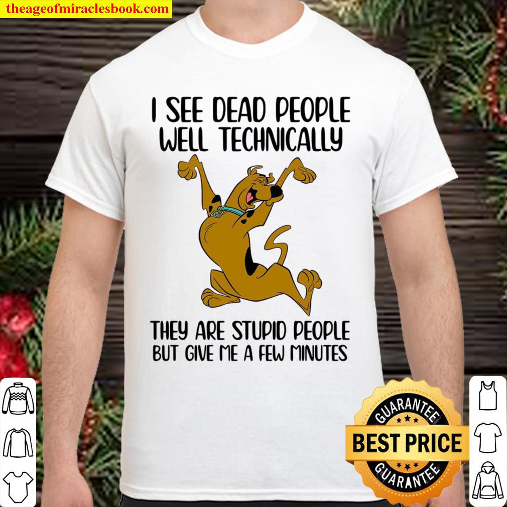 I See Dead People Well Technically They Are Stupid People But Give Me A Few Minutes hot Shirt, Hoodie, Long Sleeved, SweatShirt