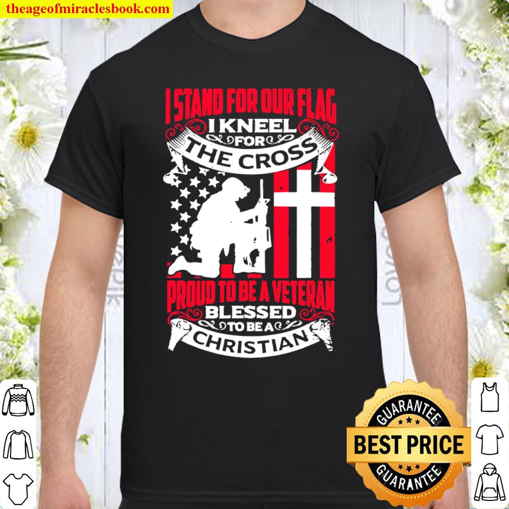 I Stand For Out Flag I Kneel For The Cross Christian American Flag 2021 Shirt, Hoodie, Long Sleeved, SweatShirt