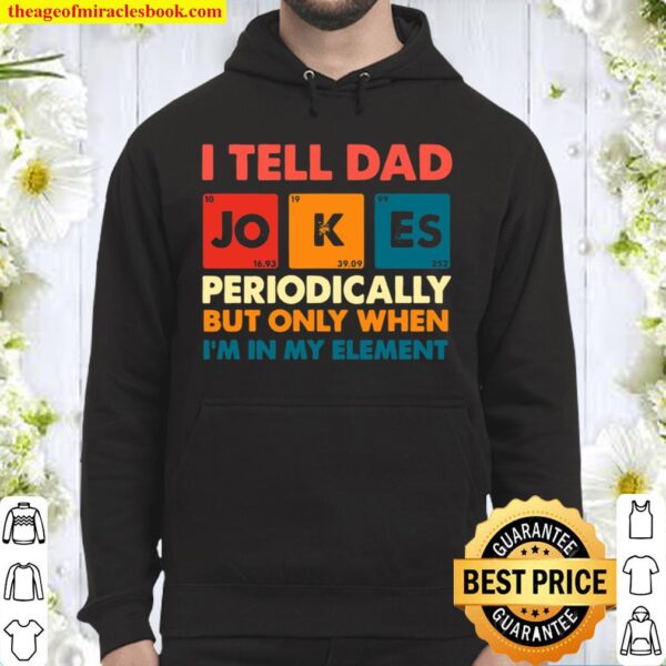 I Tell Dad Jokes Periodically But Only When I’m In My Element Hoodie