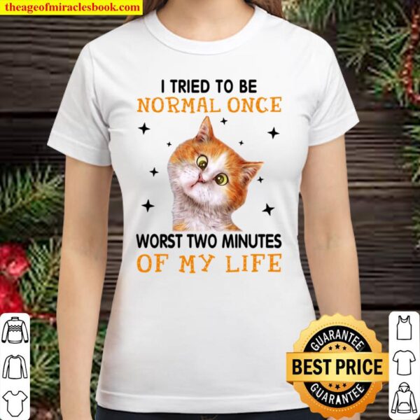 I Tried To Be Normal Once Worst Two Minutes Of My Life Classic Women T-Shirt
