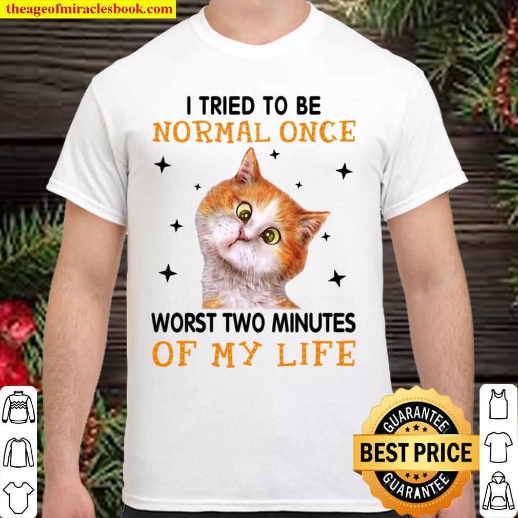 I Tried To Be Normal Once Worst Two Minutes Of My Life Shirt