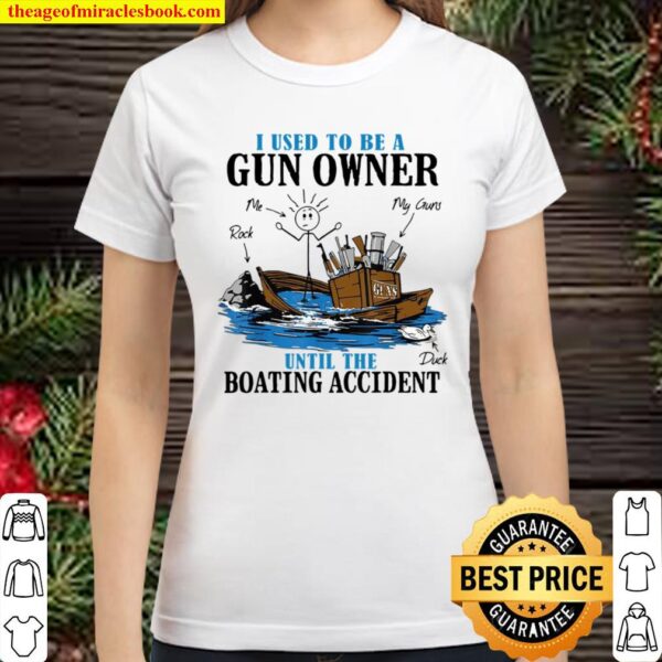 I Used To Be A Gun Owner Until The Boating Accident Classic Women T-Shirt