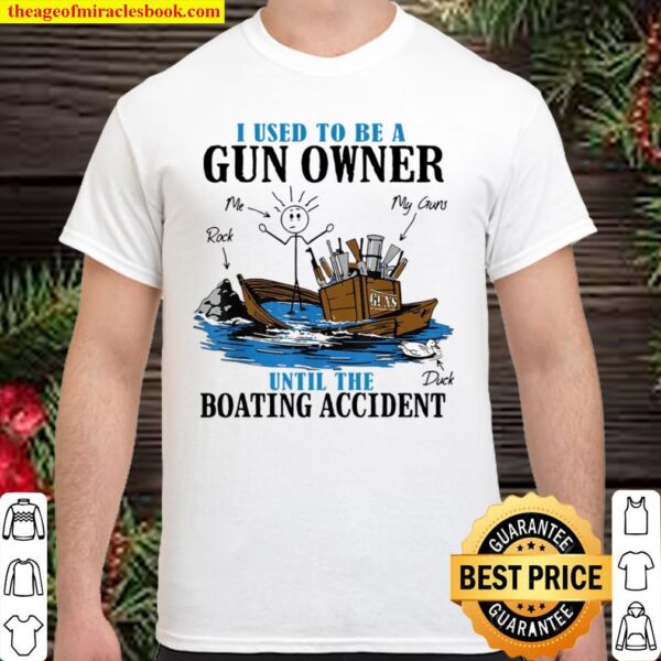 I Used To Be A Gun Owner Until The Boating Accident Shirt