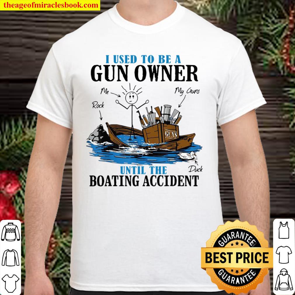 I Used To Be A Gun Owner Until The Boating Accident hot Shirt, Hoodie, Long Sleeved, SweatShirt