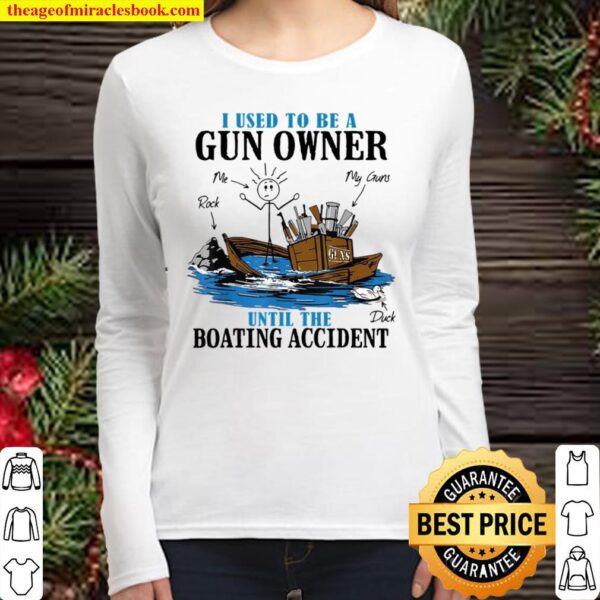 I Used To Be A Gun Owner Until The Boating Accident Women Long Sleeved