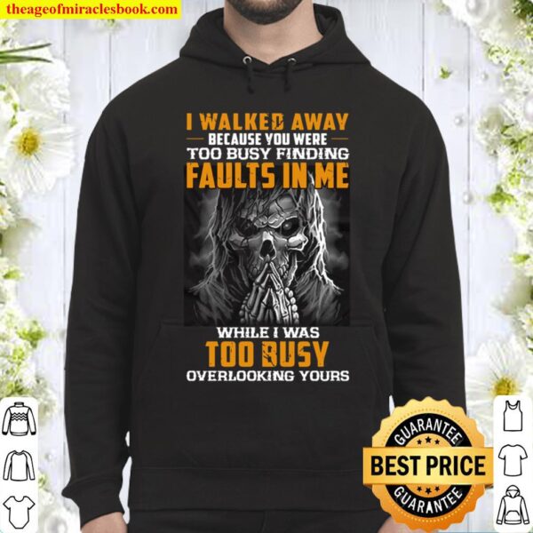I Walked Away Because You Were Too Busy Finding Faults In Me While I W Hoodie