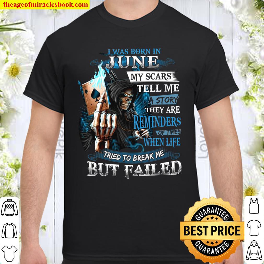 I Was Born In June My Scars Tell Me A Story They Are Reminders Of Times When Life Shirt