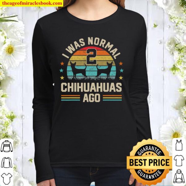 I Was Normal 2 Chihuahuas Ago Dog Dad Mom Dog Lover Gifts Women Long Sleeved
