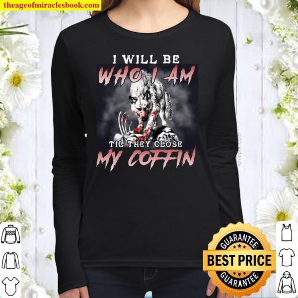 I Will Be Who I Am Til They Close My Coffin Women Long Sleeved
