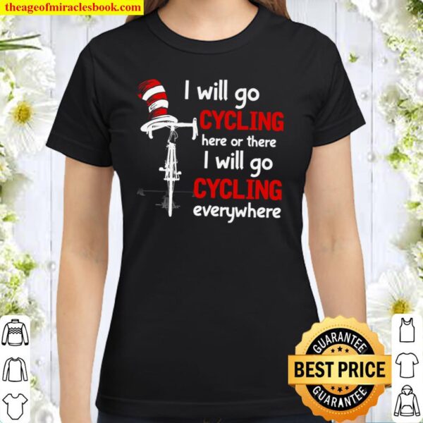 I Will Go Cycling Here Or There I Will Go Cycling Everywhere Classic Women T-Shirt