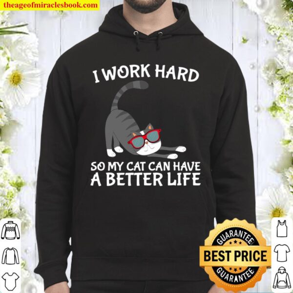 I Work Hard So My Cat Can Have A Better Life Perfect Gift Hoodie