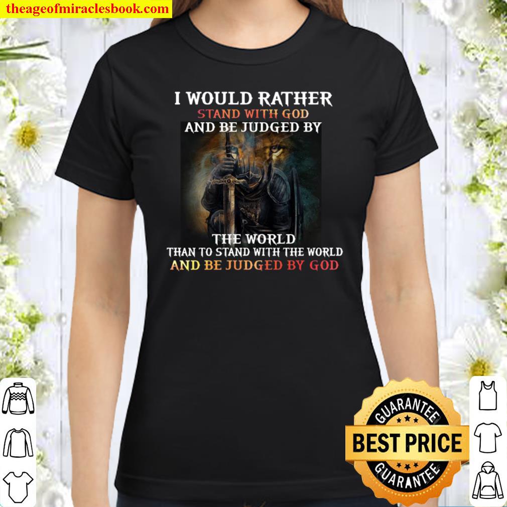 I Would Rather Stand With God And Be Judged By The World Than To Stand Classic Women T-Shirt