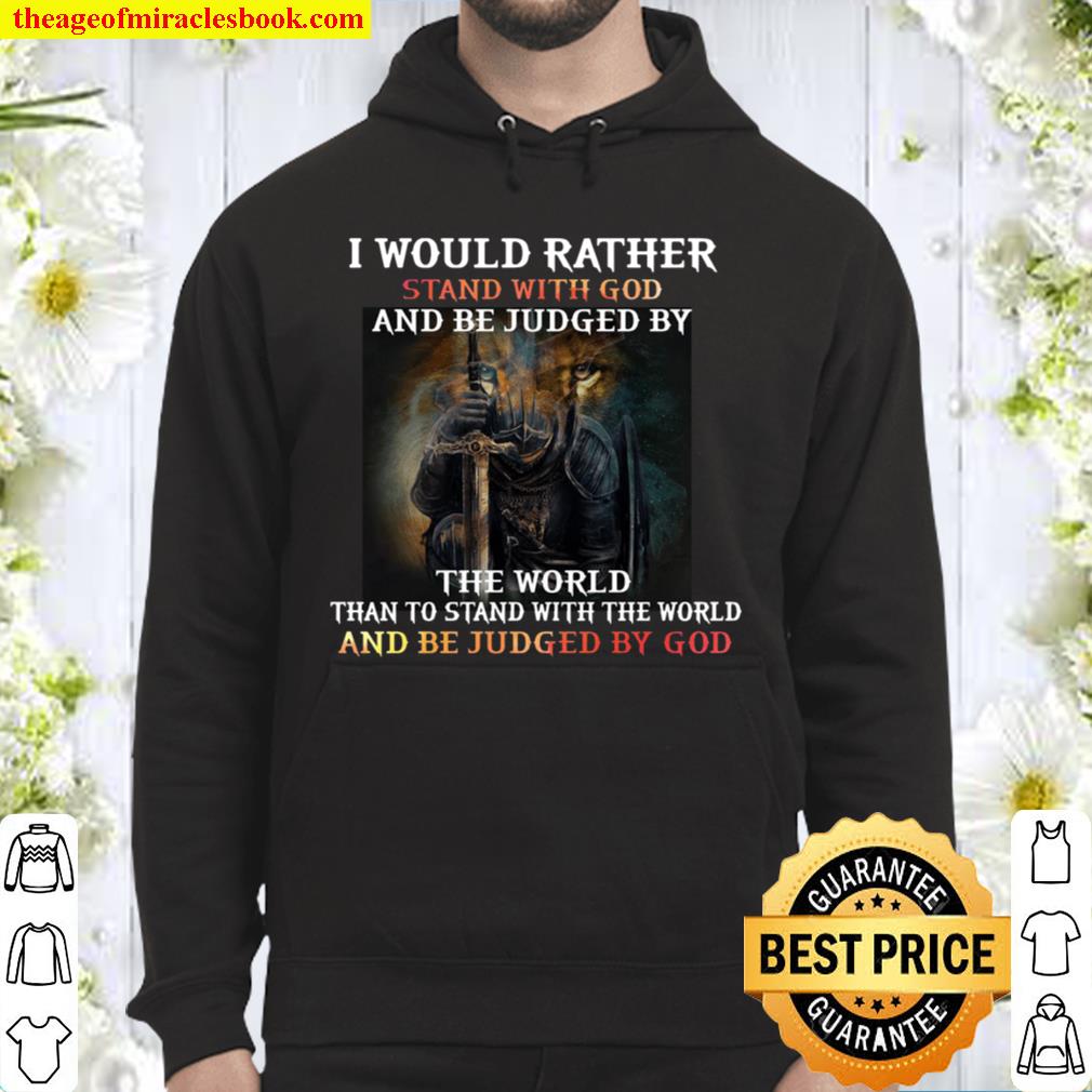 I Would Rather Stand With God And Be Judged By The World Than To Stand Hoodie