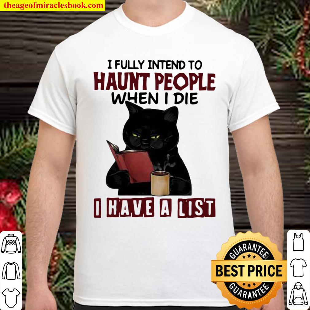 I fully intend to haunt people when I die i have a list cat shirt, hoodie, tank top, sweater