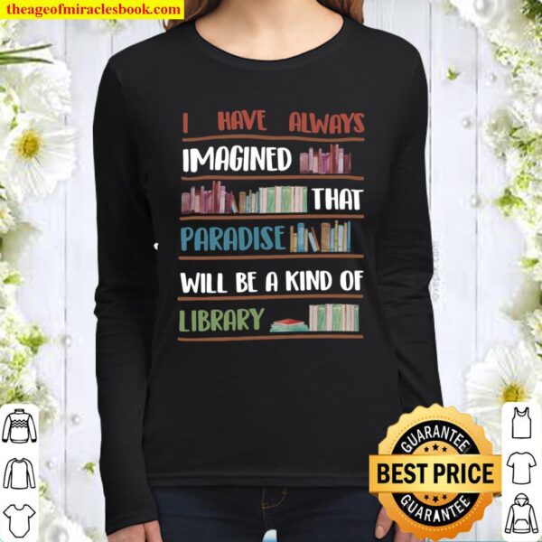 I have always imagined that paradise will be a kind of library Women Long Sleeved