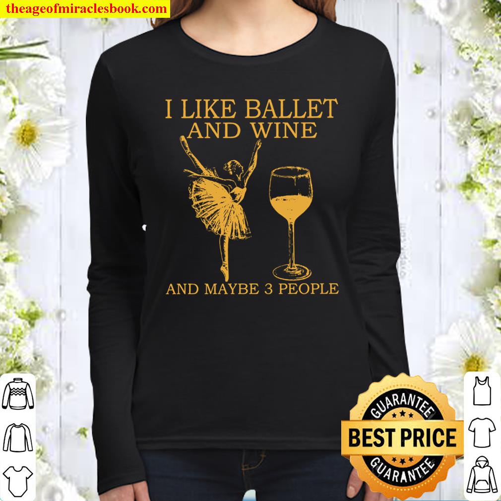 I like ballet and wine and maybe 3 people Women Long Sleeved