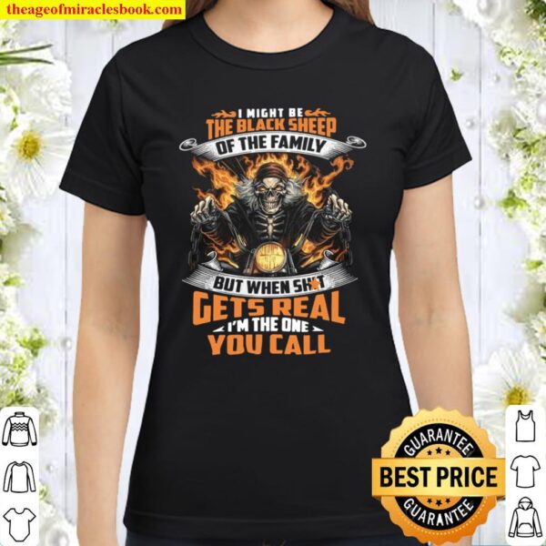 I might be the black sheep of the family but when shit gets real Classic Women T-Shirt