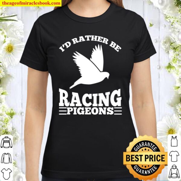 I_d Rather Be Racing Pigeons Cute Speedy Birds Gift Classic Women T-Shirt