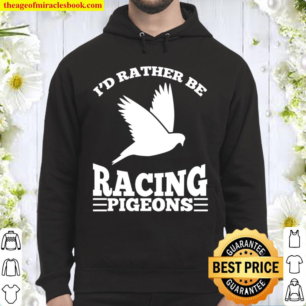 I_d Rather Be Racing Pigeons Cute Speedy Birds Gift Hoodie