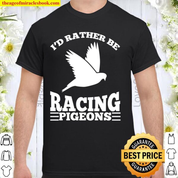 I_d Rather Be Racing Pigeons Cute Speedy Birds Gift Shirt