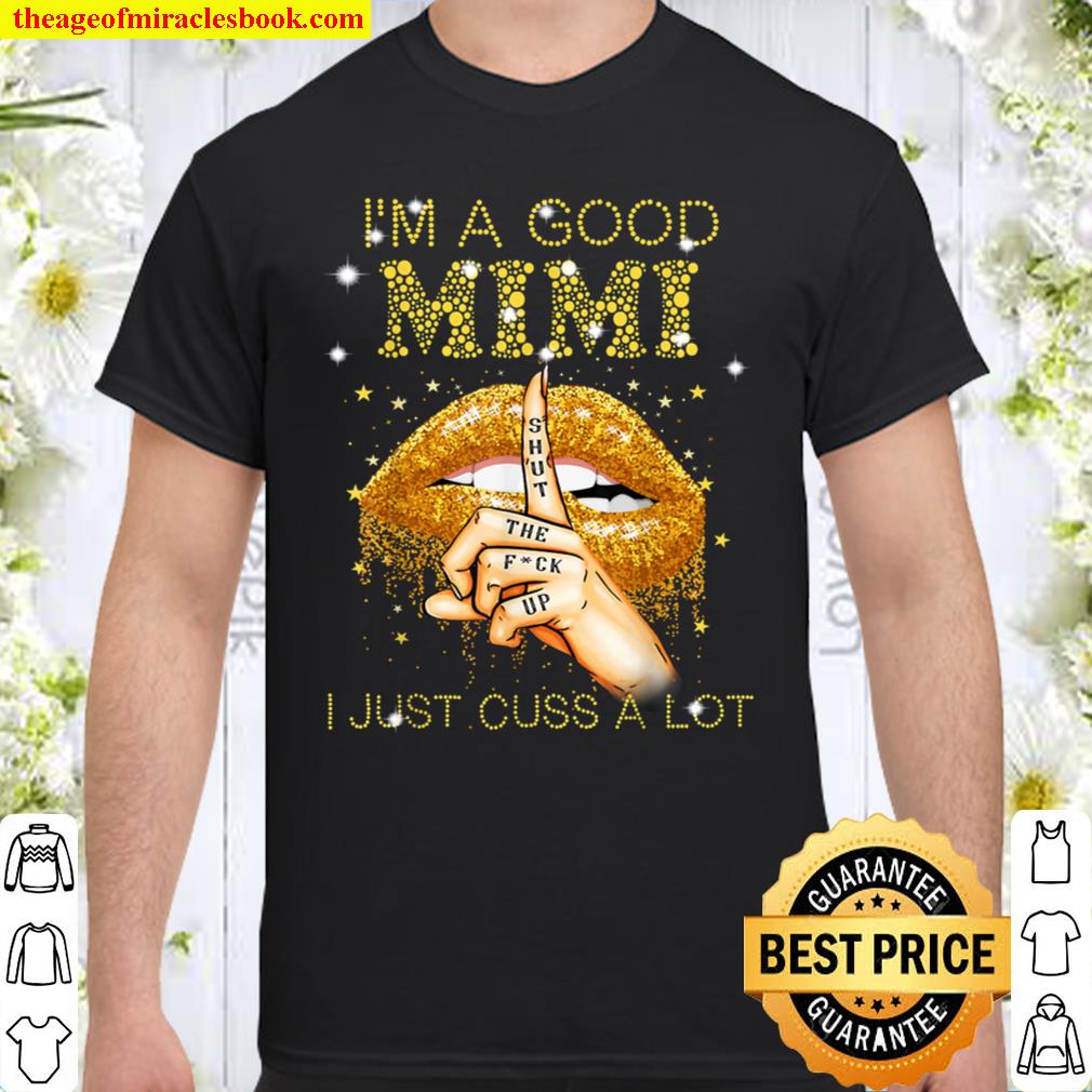 I’m A Good Mimi Shut The Fuck Up I Just Cuss A Lot Lips 2021 Shirt, Hoodie, Long Sleeved, SweatShirt