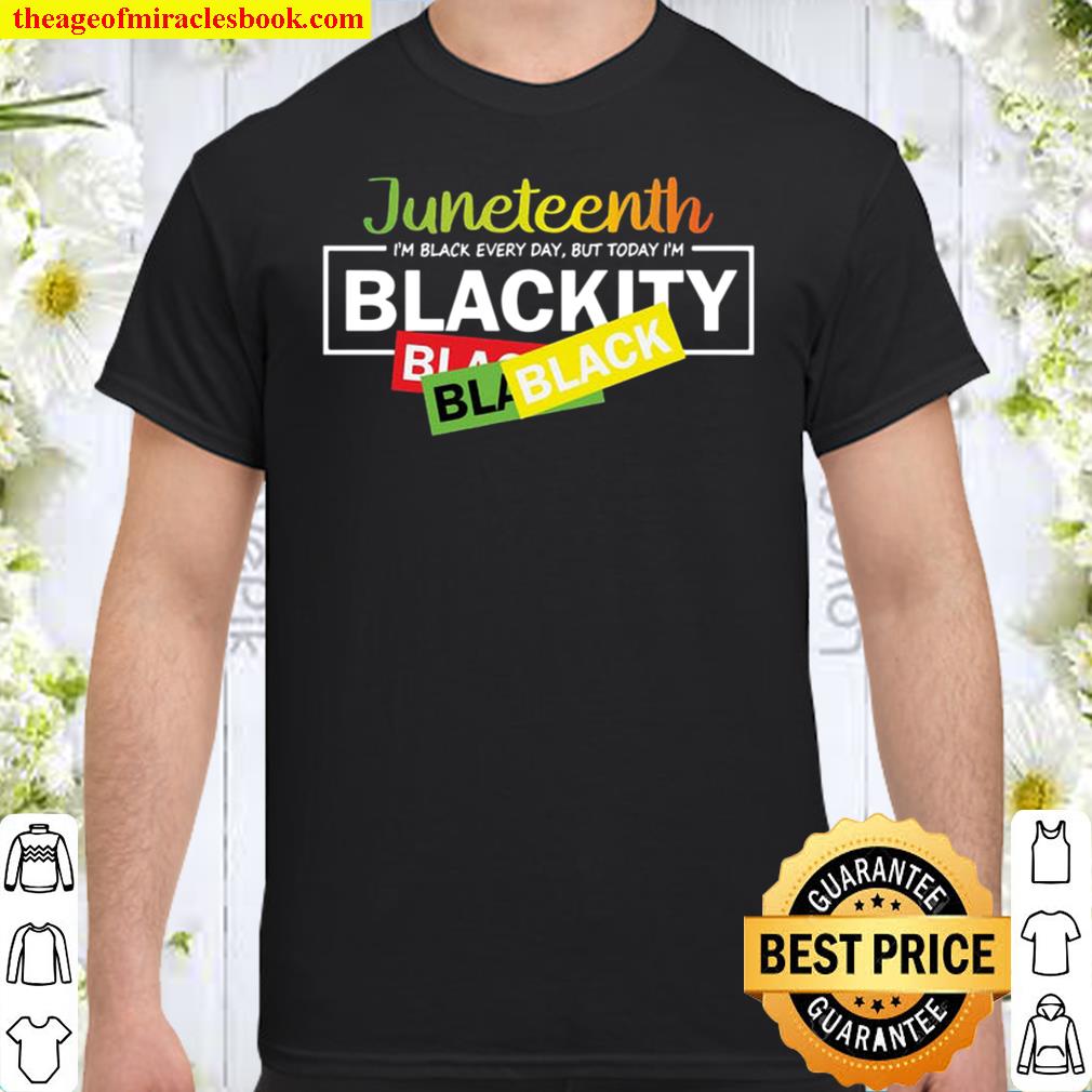I’m Black Everyday But Today I’m Blackity limited Shirt, Hoodie, Long Sleeved, SweatShirt