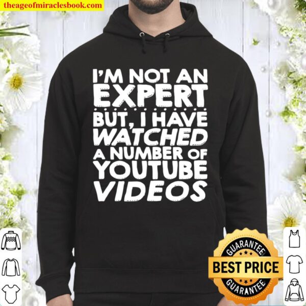 I_m Not An Expert But I Have Watched A Number Of Youtube Videos Hoodie