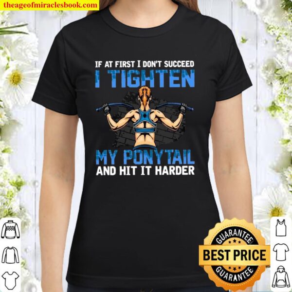 If At First I Don’t Succeed I Tighten My Ponytail And Hit It Harder Classic Women T-Shirt