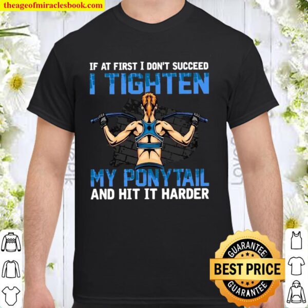 If At First I Don’t Succeed I Tighten My Ponytail And Hit It Harder Shirt