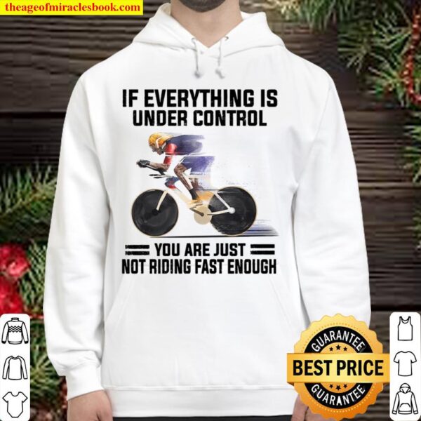 If Everything Is Under Control You Are Just Not Riding Fast Enough Hoodie