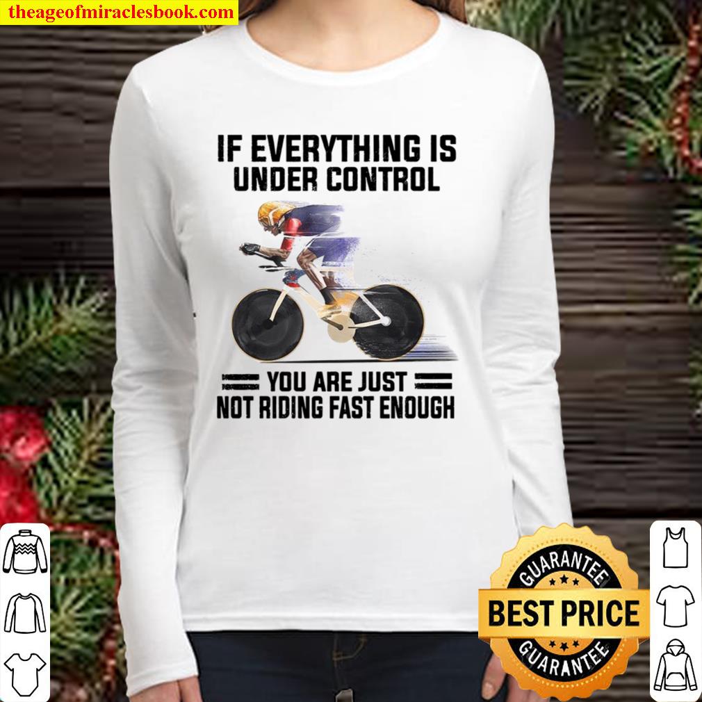 If Everything Is Under Control You Are Just Not Riding Fast Enough Women Long Sleeved
