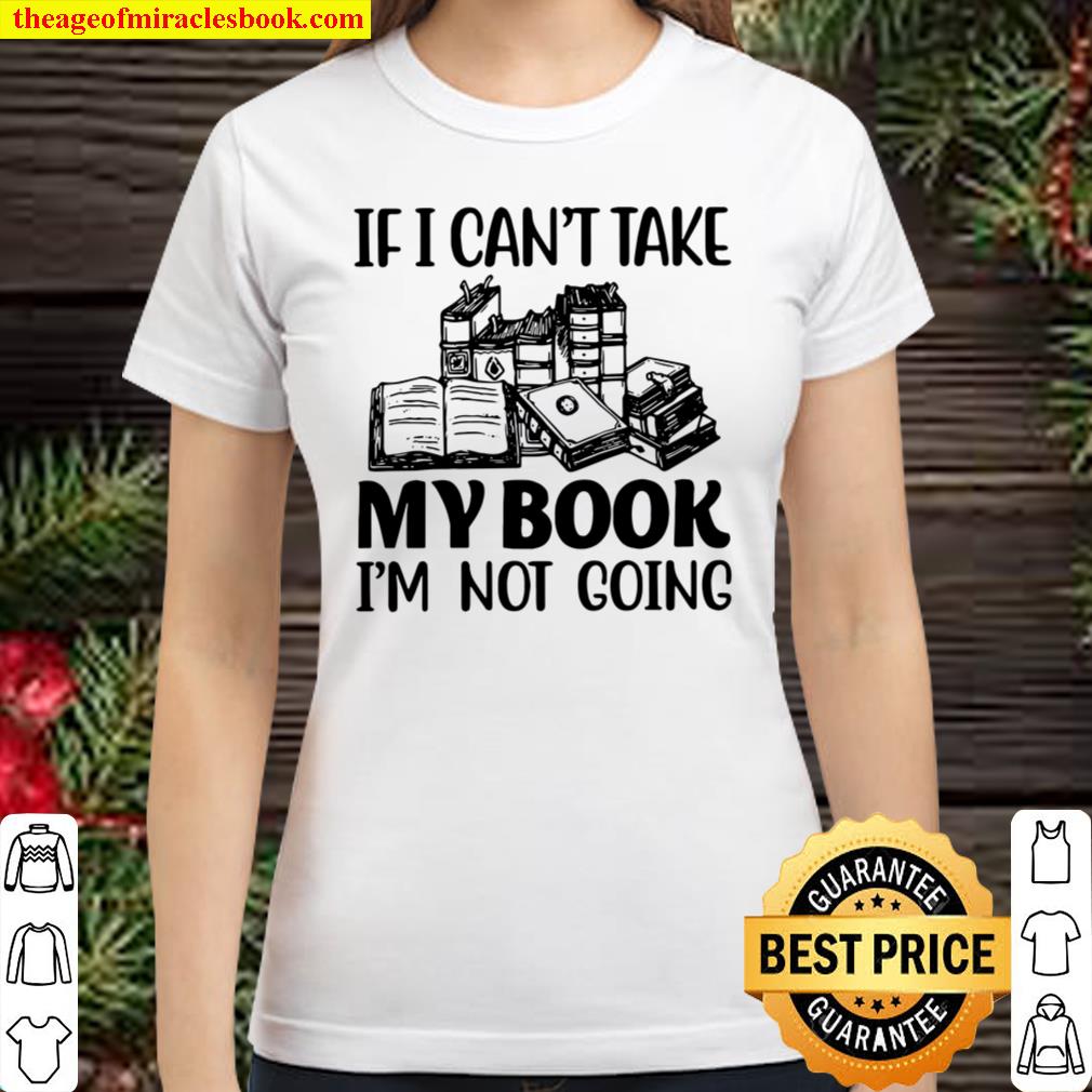 If I Can’t Take My Book I’m Not Going Classic Women T-Shirt