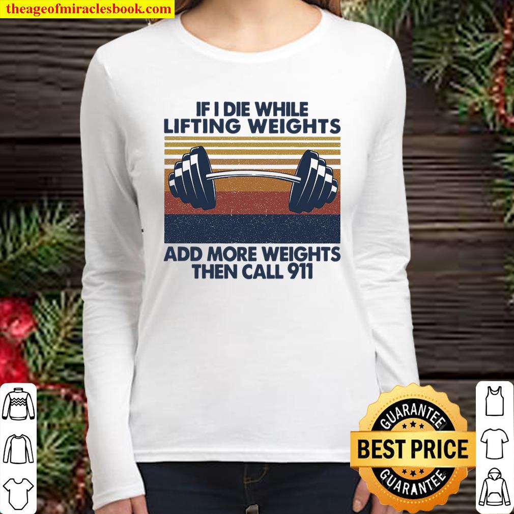 If I Die While Lifting Weights Add More Weights Then Call 911 Women Long Sleeved