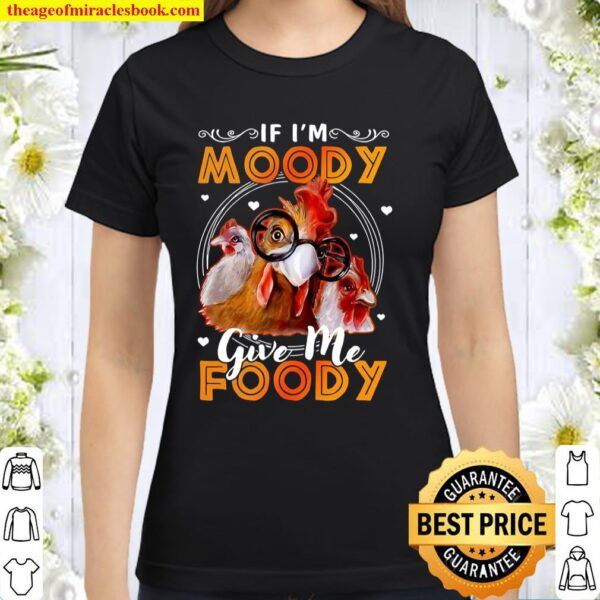 If I’m Moody Give Me Foody Chicken Classic Women T-Shirt